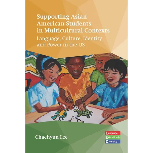 Supporting Asian American Students in Multicultural Contexts: Language, Culture, Identity and Power in the Us