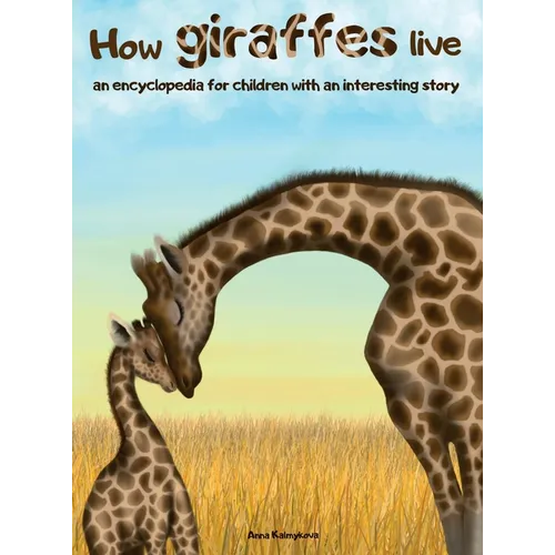 How Giraffes Live: An Encyclopedia for Children with an Interesting Story