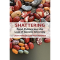 Shattering: Food, Politics, and the Loss of Genetic Diversity