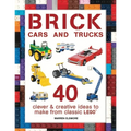 Brick Cars and Trucks: 40 Clever & Creative Ideas to Make from Classic Lego