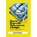 How to dress with style even on a budget: practical budget-friendly tips to help you look elegant.