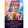 Yorùbá Music in the Twentieth Century: Identity, Agency, and Performance Practice [With CD (Audio)]