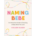 Naming Bebe: An Interactive Guide to Choosing a Baby Name You Love