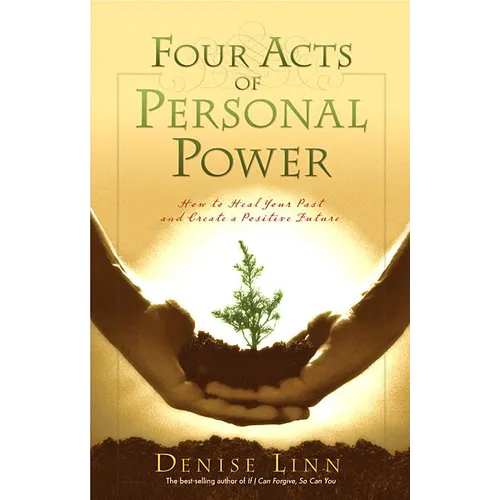 Four Acts of Personal Power: How to Heal Your Past and Create a Positive Future
