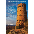 Grand Canyon Ghost Stories: Spooky Tales about Grand Canyon National Park