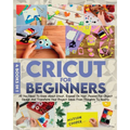 Cricut For Beginners: 4 books in 1 All You Need To Know About Cricut, Expand On Your Passion For Object Design And Transform Your Project Ideas From T