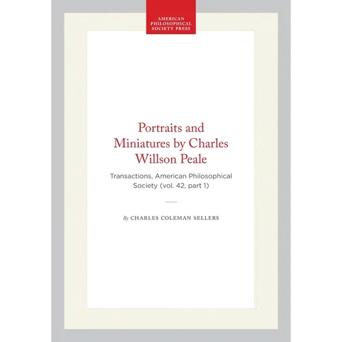 Portraits and Miniatures by Charles Willson Peale: Transactions, American Philosophical Society (Vol. 42, Part 1)