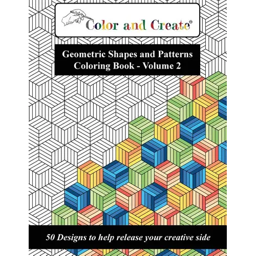 Color and Create - Geometric Shapes and Patterns Coloring Book, Vol.2: 50 Designs to help release your creative side