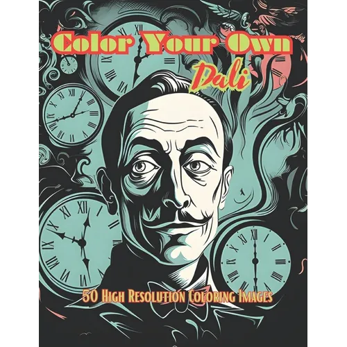 Color Your Own Dali: 50 Original Dali Inspired High Resolution Coloring Images
