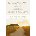 Finding Your Way After the Suicide of Someone You Love: Help and Hope for an Unexpected Journey
