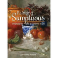 Painting Sumptuous Vegetables, Fruits & Flowers in Oil