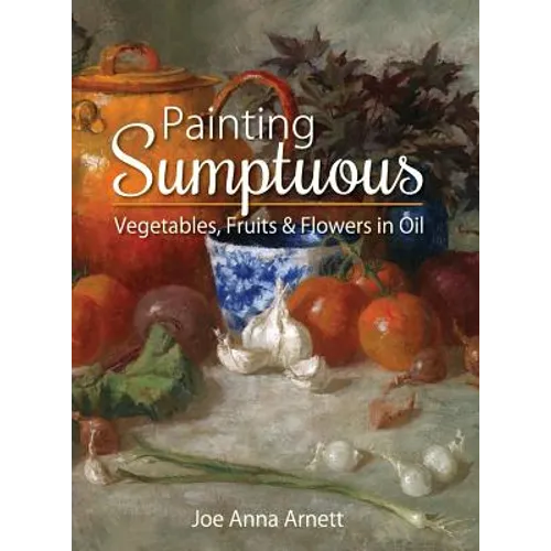 Painting Sumptuous Vegetables, Fruits & Flowers in Oil
