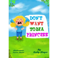 Don't Want To Be a Princess!: Funny Rhyming Picture Book for Beginner Readers