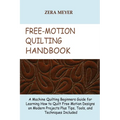 Free Motion Quilting Handbook: A Machine Quilting Beginners Guide for Learning How to Quilt Free Motion Designs on Modern Projects Plus Tips, Tools, a