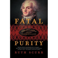 Fatal Purity: Robespierre and the French Revolution