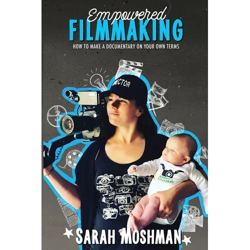 Empowered Filmmaking: How To Make a Documentary On Your Own Terms