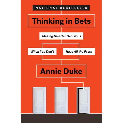 Thinking in Bets: Making Smarter Decisions When You Don't Have All the Facts