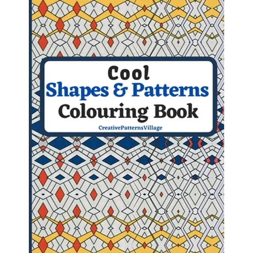 Cool Shapes and Patterns Colouring Book: Amazing Square, Triangle, Circle, Polygon, Cube, Star, Octagon and Rectangle Geometric Patterns Designs, Colo