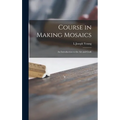 Course in Making Mosaics; an Introduction to the Art and Craft