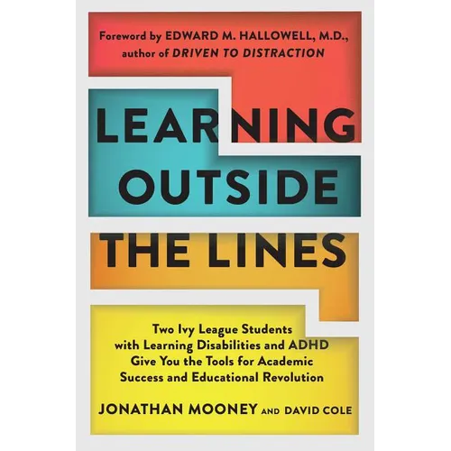 Learning Outside the Lines: Two Ivy League Students with Learning Disabilities and ADHD Give You the Tools for Academic Success and Educational Revolu