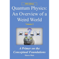 Quantum Physics: an overview of a weird world: A primer on the conceptual foundations of quantum physics