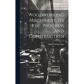 Woodworking Machinery, Its Rise, Progress and Construction