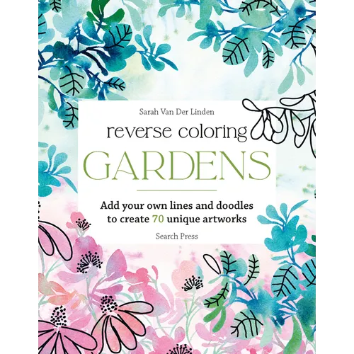 Reverse Coloring: Gardens: Add Your Own Lines and Doodles to Create Unique Artworks