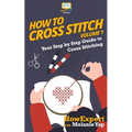 How To Cross Stitch: Your Step-By-Step Guide To Cross Stitching - Volume 1