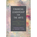 Financial Leadership for the Arts: Sustainable Strategies for Creative Organizations