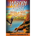 Warden Force: Ordeal at Skull Canyon and Other True Game Warden Adventures: Episodes 63-75