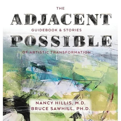 The Adjacent Possible: Guidebook & Stories Of Artistic Transformation