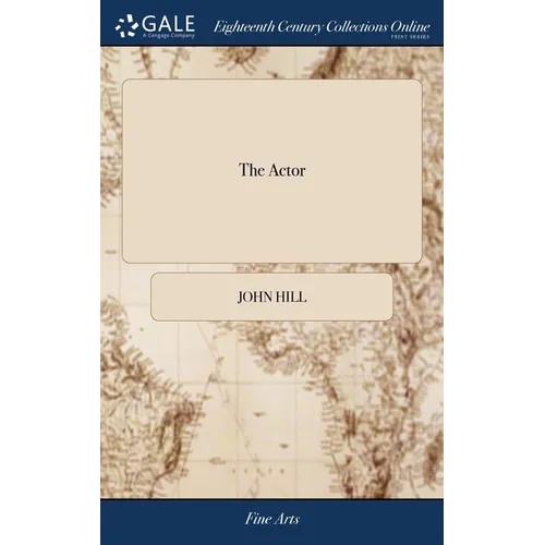 The Actor: Or, a Treatise on the art of Playing. A new Work, Written by the Author of the Former, and Adapted to the Present State of the Theatres