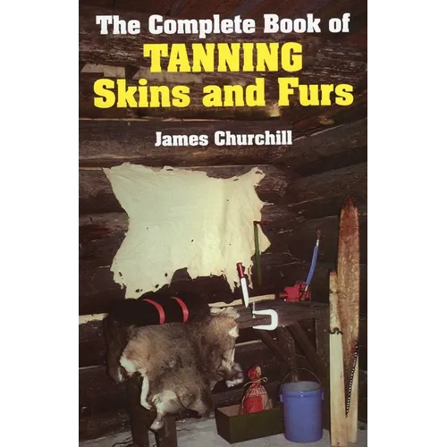 The Complete Book of Tanning Skins and Furs