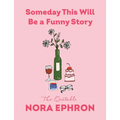 Someday This Will Be a Funny Story: The Quotable Nora Ephron
