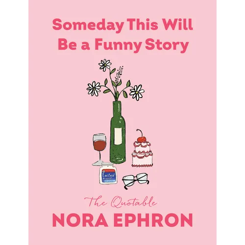 Someday This Will Be a Funny Story: The Quotable Nora Ephron