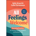 All Feelings Welcome: Parenting Practices for Raising Caring, Confident, and Resilient Kids