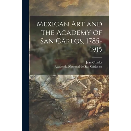 Mexican Art and the Academy of San Carlos, 1785-1915
