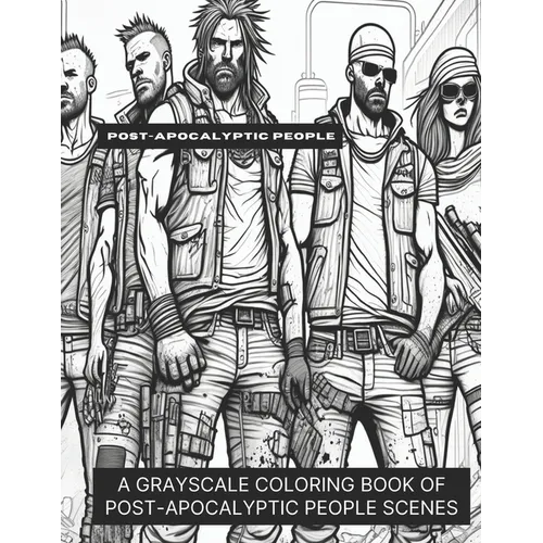 Post-Apocalyptic People: A Grayscale Coloring Book of Post-Apocalyptic People Scenes