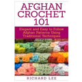 Afghan Crochet 101: Elegant and Easy to Follow Afghan Patterns Using Traditional Techniques