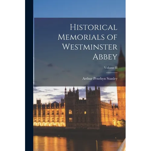 Historical Memorials of Westminster Abbey; Volume II