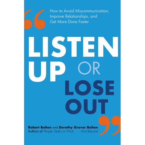The Listen Up or Lose Out: How to Avoid Miscommunication, Improve Relationships, and Get More Done Faster