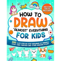 How to Draw "Almost" Everything for Kids: 300 Cute Step-By-Step Drawings of Animals, Food, Cars, Fantasy and Other Amazing Stuff