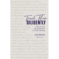 Teach Them Diligently: How to Use the Scriptures in Child Training