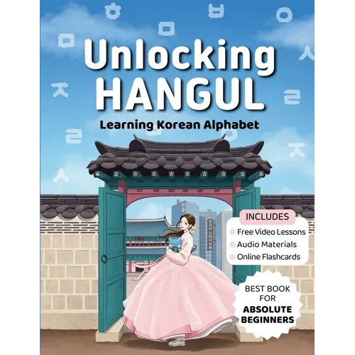 Unlocking Hangul - Learning Korean Alphabet: All-in-One Textbook to Learn Korean Language from Zero with Fluent Pronunciation Practice & Writing Hangu