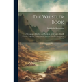 The Whistler Book: A Monograph of the Life and Positin in Art of James Mcneill Whistler, Together With a Careful Study of His More Important Works