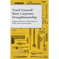 Teach Yourself Basic Carpentry Draughtsmanship - Simple and Easy to Follow Rules to Help Create Accurate Plans