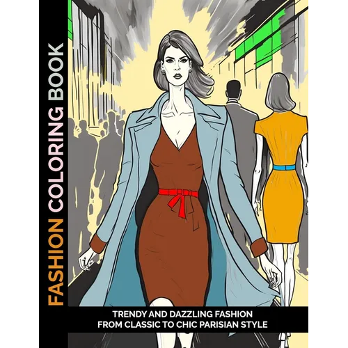 Fashion Coloring Book: Trendy and Dazzling Fashion From Classic to Chic Parisian Style
