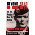 Beyond Band of Brothers: The War Memoirs of Major Dick Winters