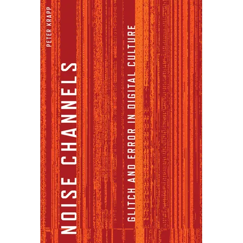 Noise Channels: Glitch and Error in Digital Culture