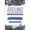 Arduino Programming for Beginners: Simple and Effective Methods to Learn Arduino Programming Efficiently